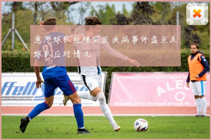 意甲球队经理突发疾病事件盘点及球队应对情况