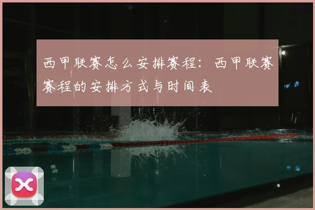 西甲联赛怎么安排赛程:西甲联赛赛程的安排方式与时间表