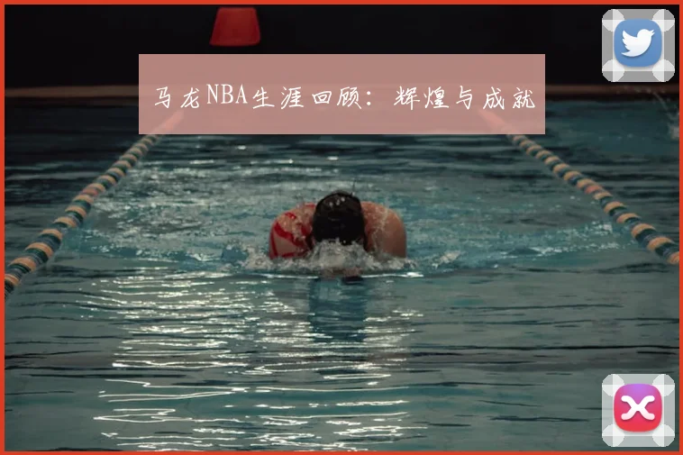 马龙NBA生涯回顾：辉煌与成就